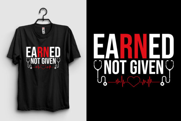 Earned Not Given Nurse T Shirt Design Graphics