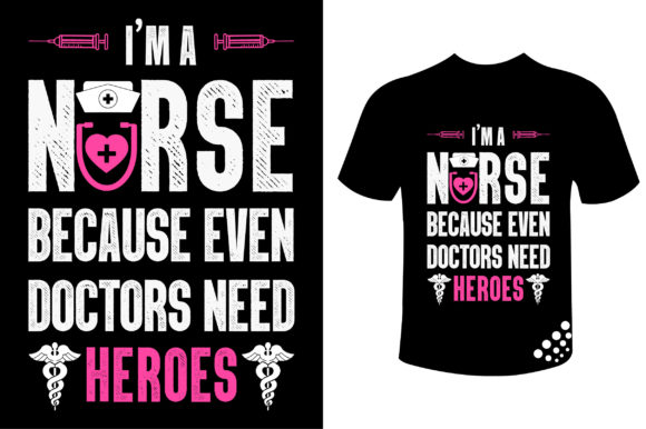 I'm a Nurse: Doctors Need Heroes T-shirt Graphics and Print Templates