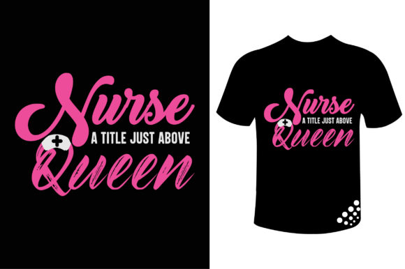Nurse a Title Just Above Queen Funny Tee Graphics and Print Templates