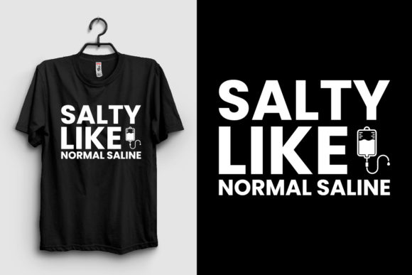 Salty Like Normal Saline, Nurse Shirt Graphics