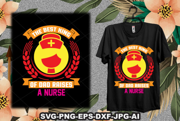 The Best King of Dad Raises a Nurse Graphics